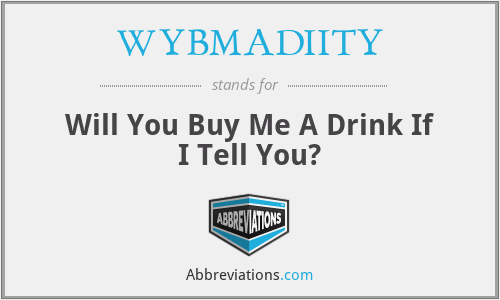 WYBMADIITY - Will You Buy Me A Drink If I Tell You?