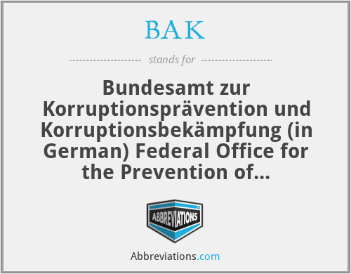BAK - Bundesamt zur Korruptionsprävention und Korruptionsbekämpfung (in German) Federal Office for the Prevention of Corruption and the fight against corruption