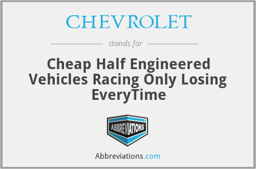CHEVROLET - Cheap Half Engineered Vehicles Racing Only Losing EveryTime