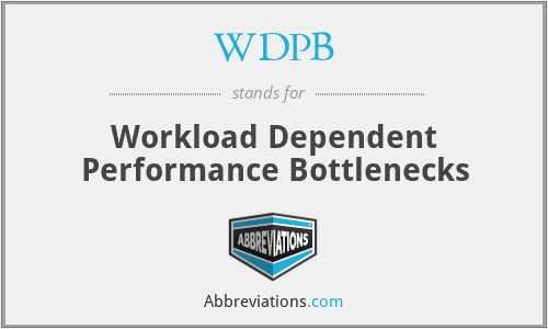 WDPB - Workload Dependent Performance Bottlenecks