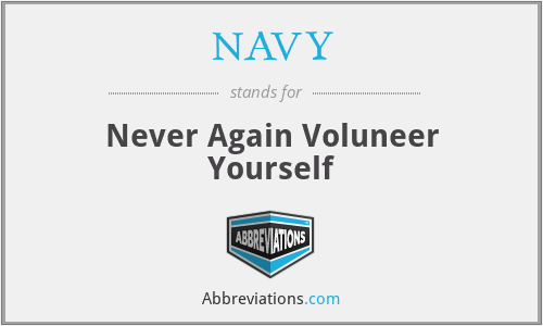 NAVY - Never Again Voluneer Yourself
