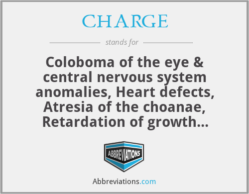CHARGE - Coloboma of the eye & central nervous system anomalies, Heart defects, Atresia of the choanae, Retardation of growth and/or development, Genital and/or urinary defects