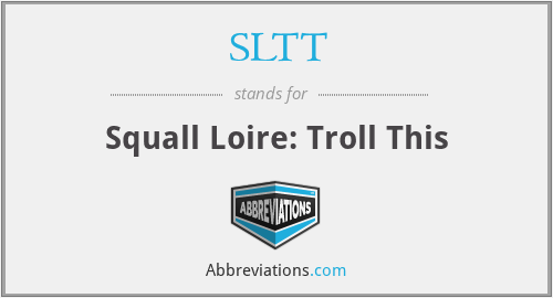 SLTT - Squall Loire: Troll This