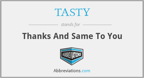 TASTY - Thanks And Same To You