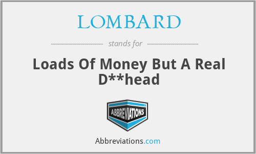 LOMBARD - Loads Of Money But A Real D**head