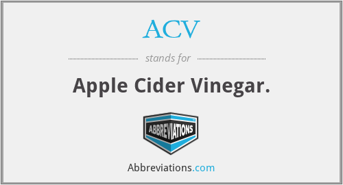 ACV - Apple Cider Vinegar.