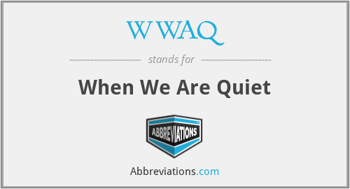 WWAQ - When We Are Quiet