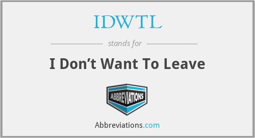 IDWTL - I Don’t Want To Leave