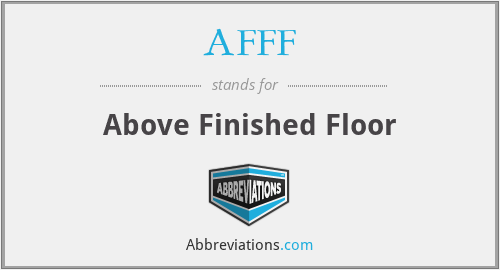 AFFF - Above Finished Floor