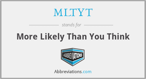MLTYT - More Likely Than You Think