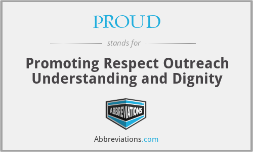 PROUD - Promoting Respect Outreach Understanding and Dignity
