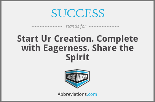 SUCCESS - Start Ur Creation. Complete with Eagerness. Share the Spirit