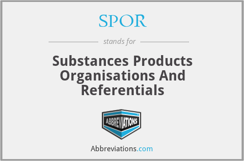 SPOR - Substances Products Organisations And Referentials