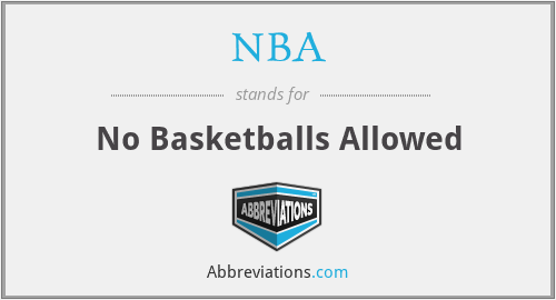 NBA - No Basketballs Allowed