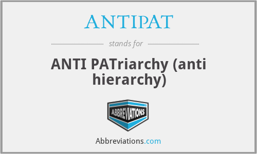 ANTIPAT - ANTI PATriarchy (anti hierarchy)