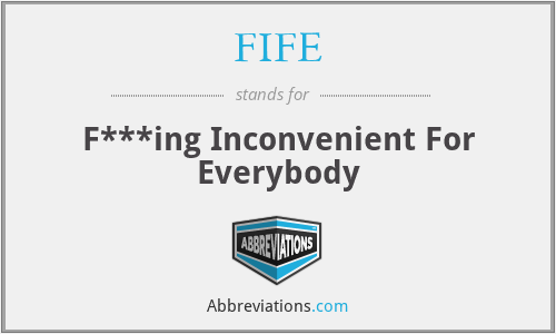 FIFE - F***ing Inconvenient For Everybody