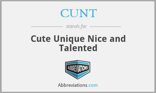 CUNT - Cute Unique Nice and Talented
