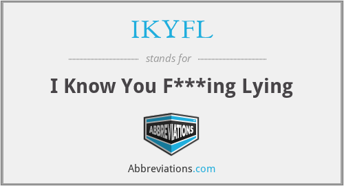 IKYFL - I Know You F***ing Lying