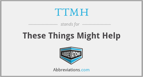 TTMH - These Things Might Help