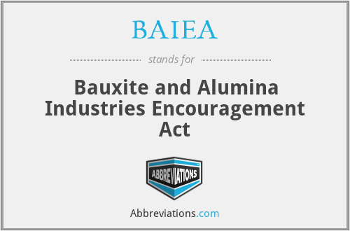 BAIEA - Bauxite and Alumina Industries Encouragement Act