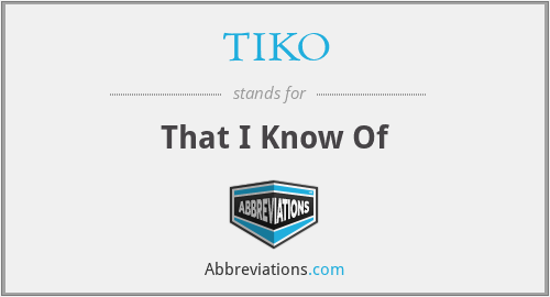 TIKO - That I Know Of