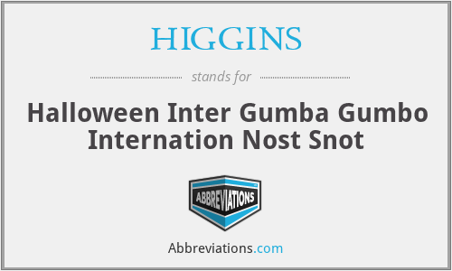 HIGGINS - Halloween Inter Gumba Gumbo Internation Nost Snot