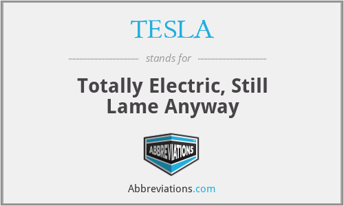 TESLA - Totally Electric, Still Lame Anyway
