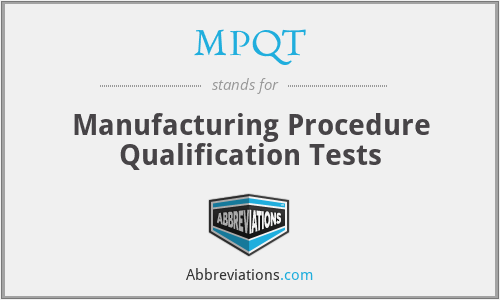 MPQT - Manufacturing Procedure Qualification Tests