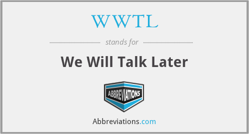 WWTL - We Will Talk Later
