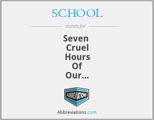 SCHOOL - Seven 
Cruel
Hours
Of
Our
Life