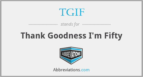 TGIF - Thank Goodness I'm Fifty