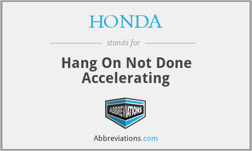 HONDA - Hang On Not Done Accelerating