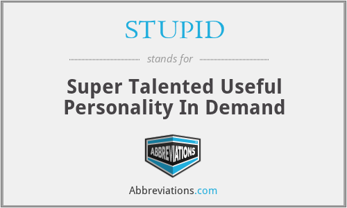 STUPID - Super Talented Useful Personality In Demand