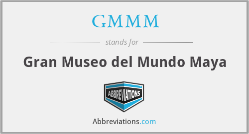 GMMM - Gran Museo del Mundo Maya