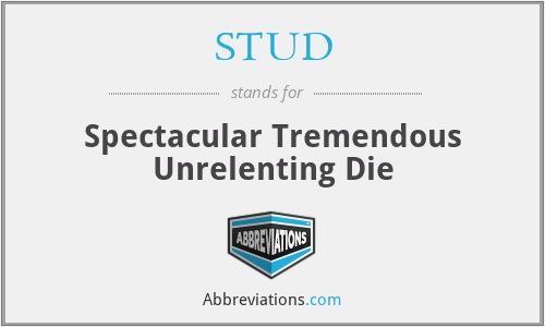 STUD - Spectacular Tremendous Unrelenting Die