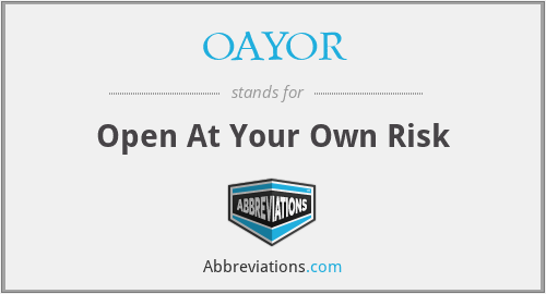 OAYOR - Open At Your Own Risk