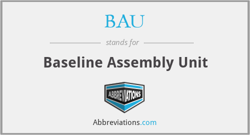 BAU - Baseline Assembly Unit
