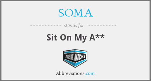 SOMA - Sit On My A**