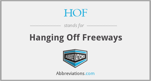 HOF - Hanging Off Freeways