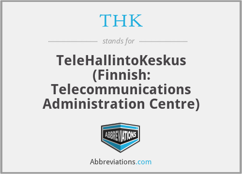 THK - TeleHallintoKeskus (Finnish: Telecommunications Administration Centre)