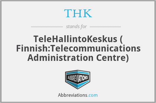 THK - TeleHallintoKeskus ( Finnish:Telecommunications Administration Centre)
