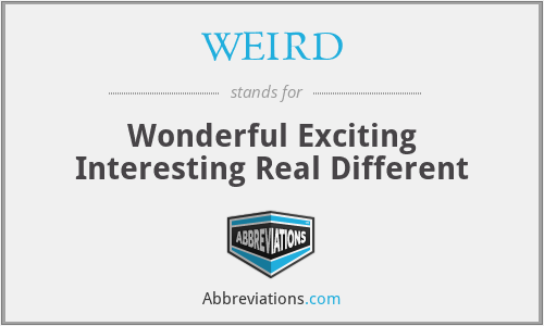 WEIRD - Wonderful Exciting Interesting Real Different