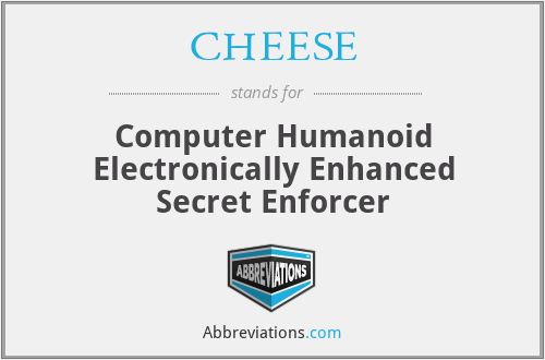 CHEESE - Computer Humanoid Electronically Enhanced Secret Enforcer