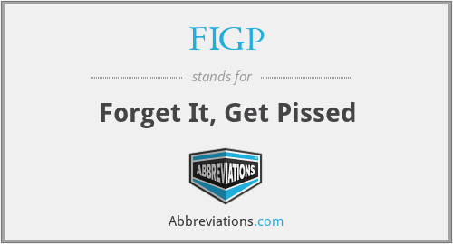 FIGP - Forget It, Get Pissed