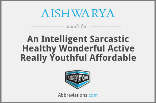 AISHWARYA - An Intelligent Sarcastic Healthy Wonderful Active Really Youthful Affordable