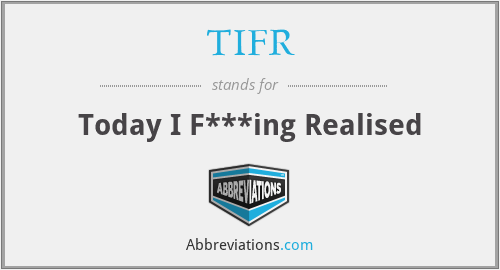 TIFR - Today I F***ing Realised