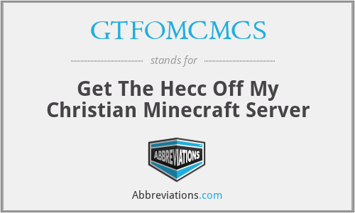 GTFOMCMCS - Get The Hecc Off My Christian Minecraft Server