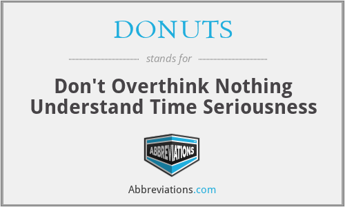 DONUTS - Don't Overthink Nothing Understand Time Seriousness