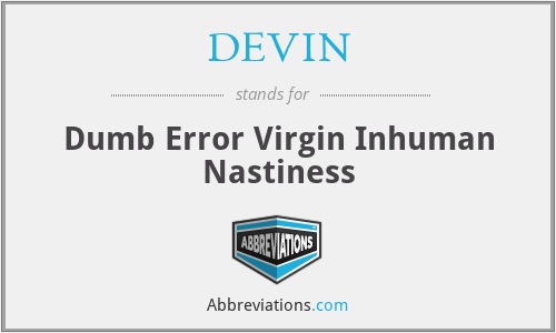 DEVIN - Dumb Error Virgin Inhuman Nastiness