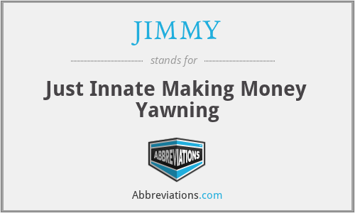 JIMMY - Just Innate Making Money Yawning